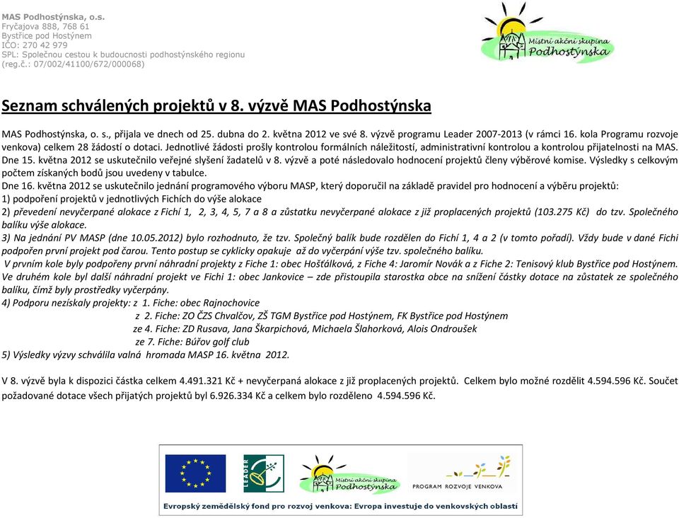 května 2012 se uskutečnilo veřejné slyšení žadatelů v 8. výzvě a poté následovalo hodnocení projektů členy výběrové komise. Výsledky s celkovým počtem získaných bodů jsou uvedeny v tabulce. Dne 16.