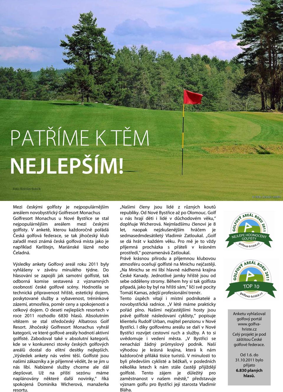 V anketě, kterou každoročně pořádá Česká golfová federace, se tak jihočeský klub zařadil mezi známá česká golfová místa jako je například Karlštejn, Mariánské lázně nebo Čeladná.