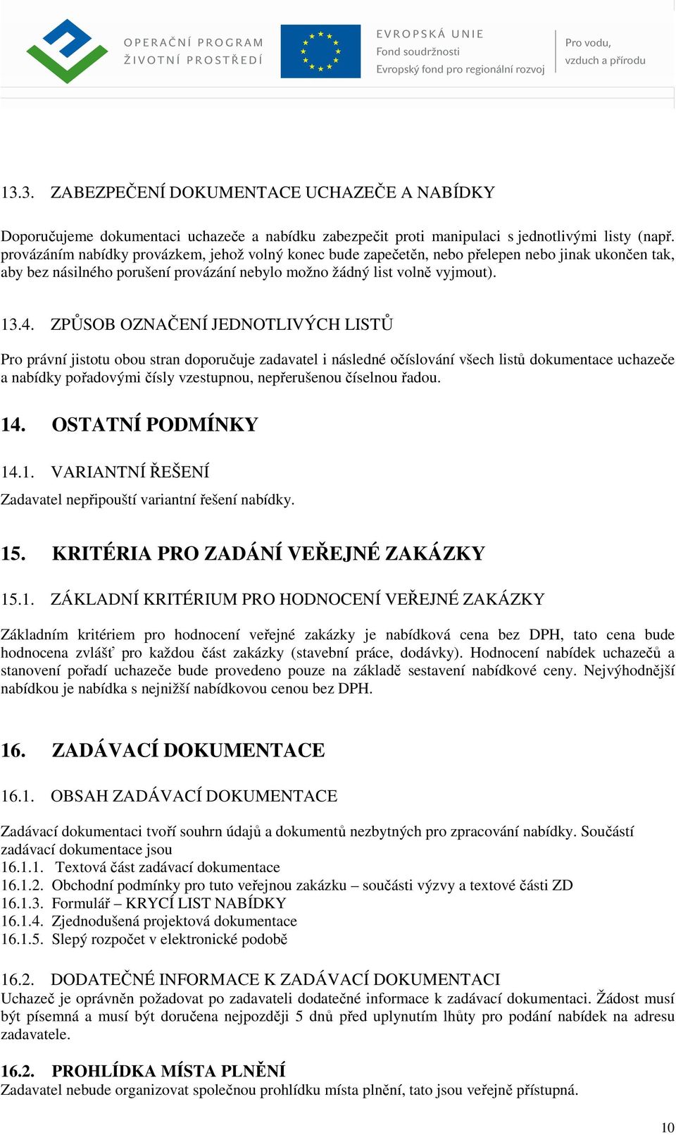 ZPŮSOB OZNAČENÍ JEDNOTLIVÝCH LISTŮ Pro právní jistotu obou stran doporučuje zadavatel i následné očíslování všech listů dokumentace uchazeče a nabídky pořadovými čísly vzestupnou, nepřerušenou