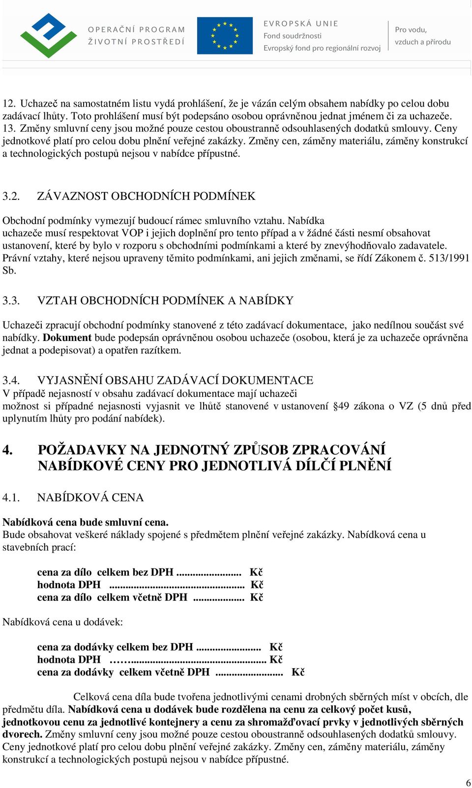 Změny cen, záměny materiálu, záměny konstrukcí a technologických postupů nejsou v nabídce přípustné. 3.2. ZÁVAZNOST OBCHODNÍCH PODMÍNEK Obchodní podmínky vymezují budoucí rámec smluvního vztahu.