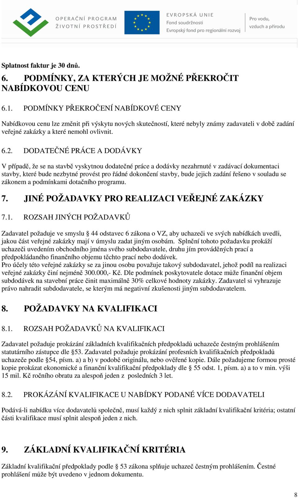 DODATEČNÉ PRÁCE A DODÁVKY V případě, že se na stavbě vyskytnou dodatečné práce a dodávky nezahrnuté v zadávací dokumentaci stavby, které bude nezbytné provést pro řádné dokončení stavby, bude jejich