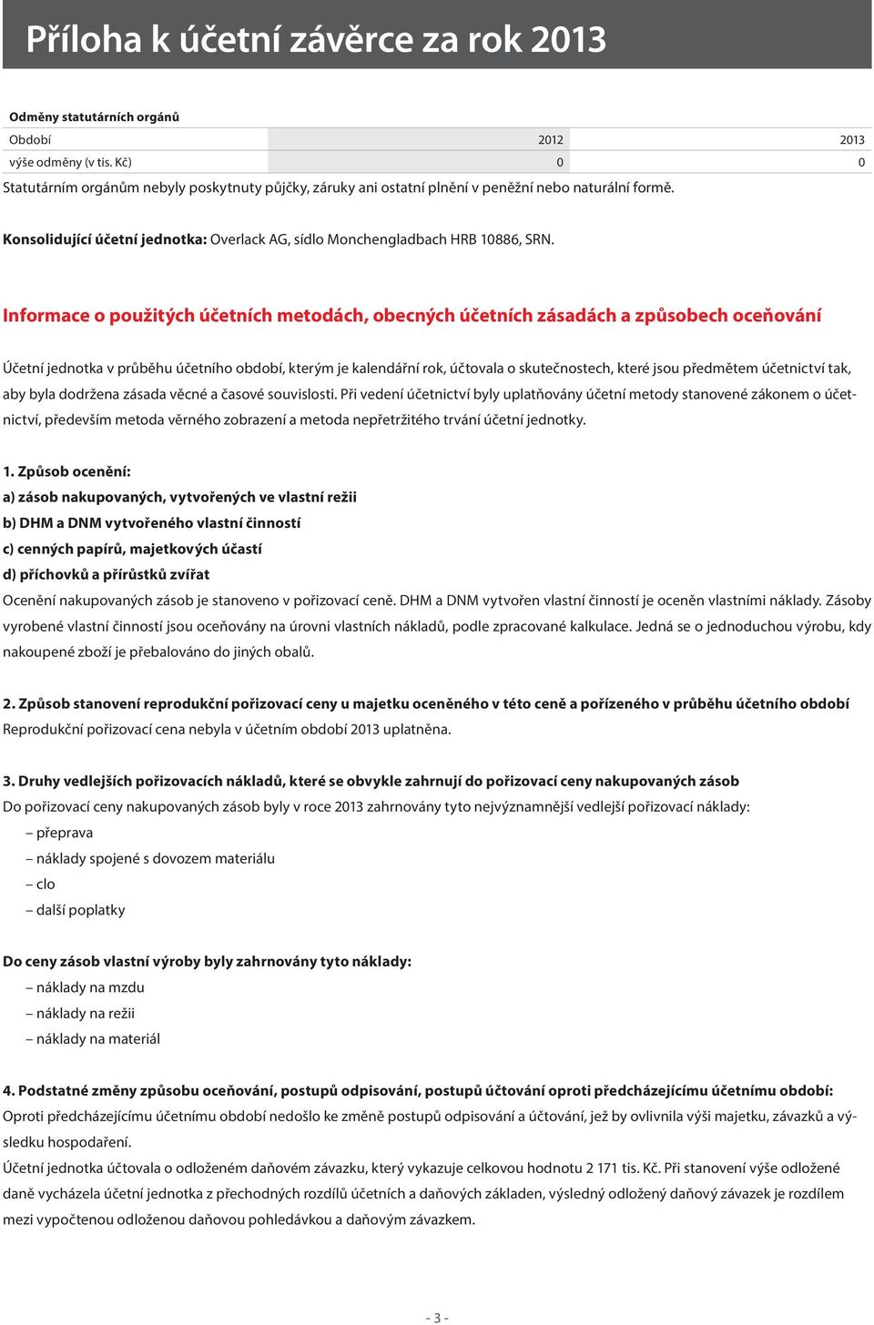 Informace o použitých účetních metodách, obecných účetních zásadách a způsobech oceňování Účetní jednotka v průběhu účetního období, kterým je kalendářní rok, účtovala o skutečnostech, které jsou