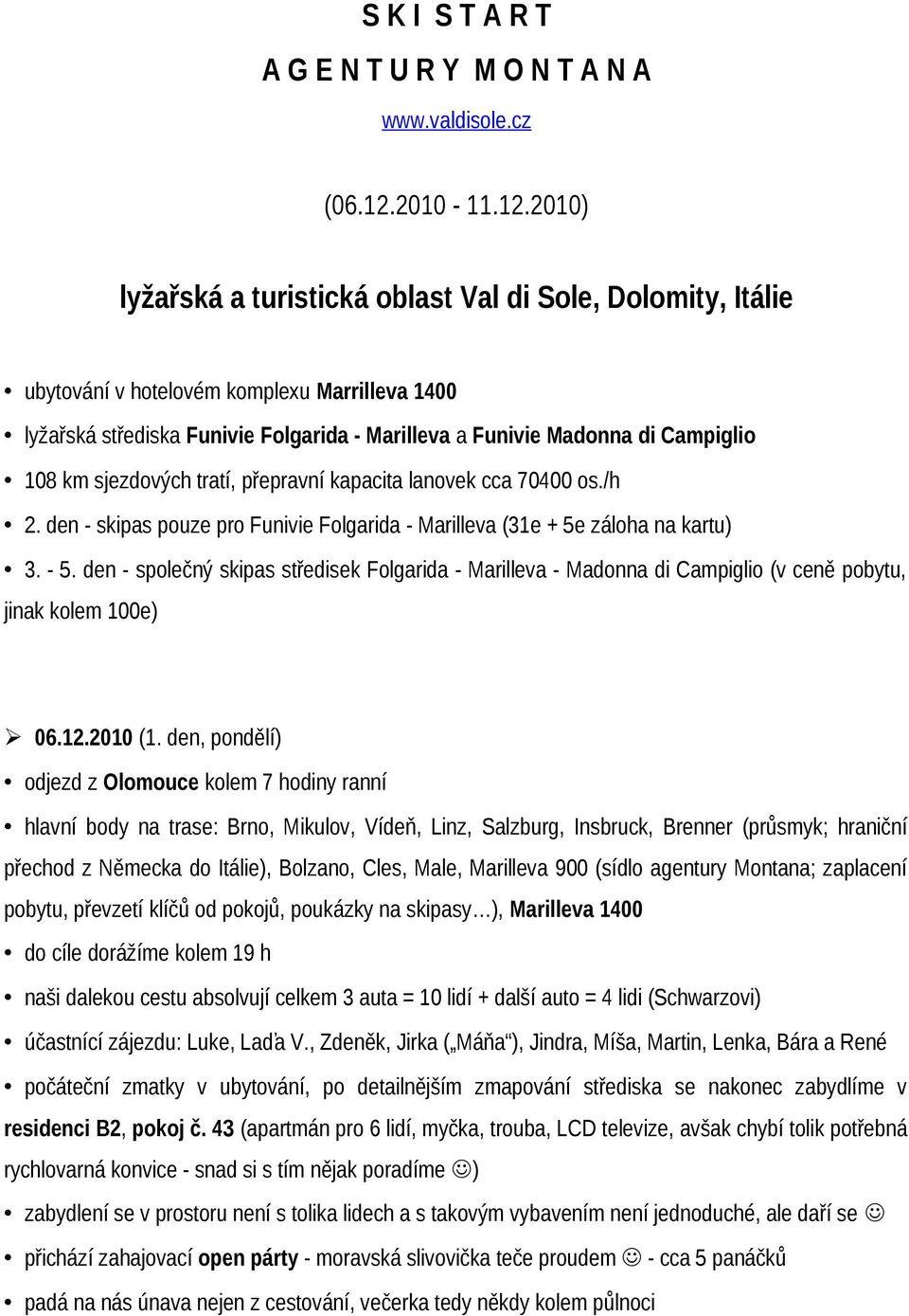 2010) lyžařská a turistická oblast Val di Sole, Dolomity, Itálie ubytování v hotelovém komplexu Marrilleva 1400 lyžařská střediska Funivie Folgarida - Marilleva a Funivie Madonna di Campiglio 108 km