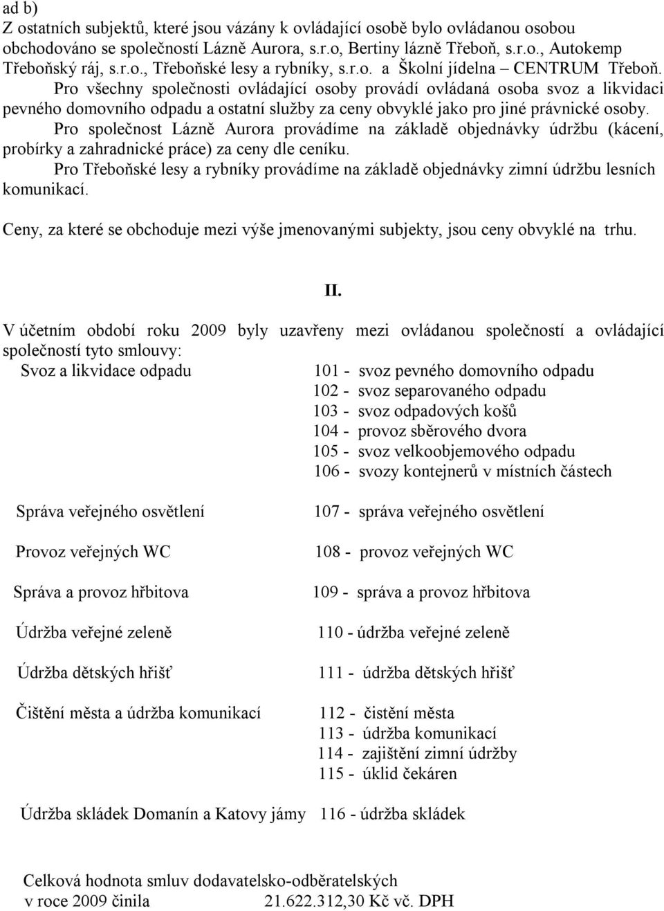 Pro všechny společnosti ovládající osoby provádí ovládaná osoba svoz a likvidaci pevného domovního odpadu a ostatní služby za ceny obvyklé jako pro jiné právnické osoby.