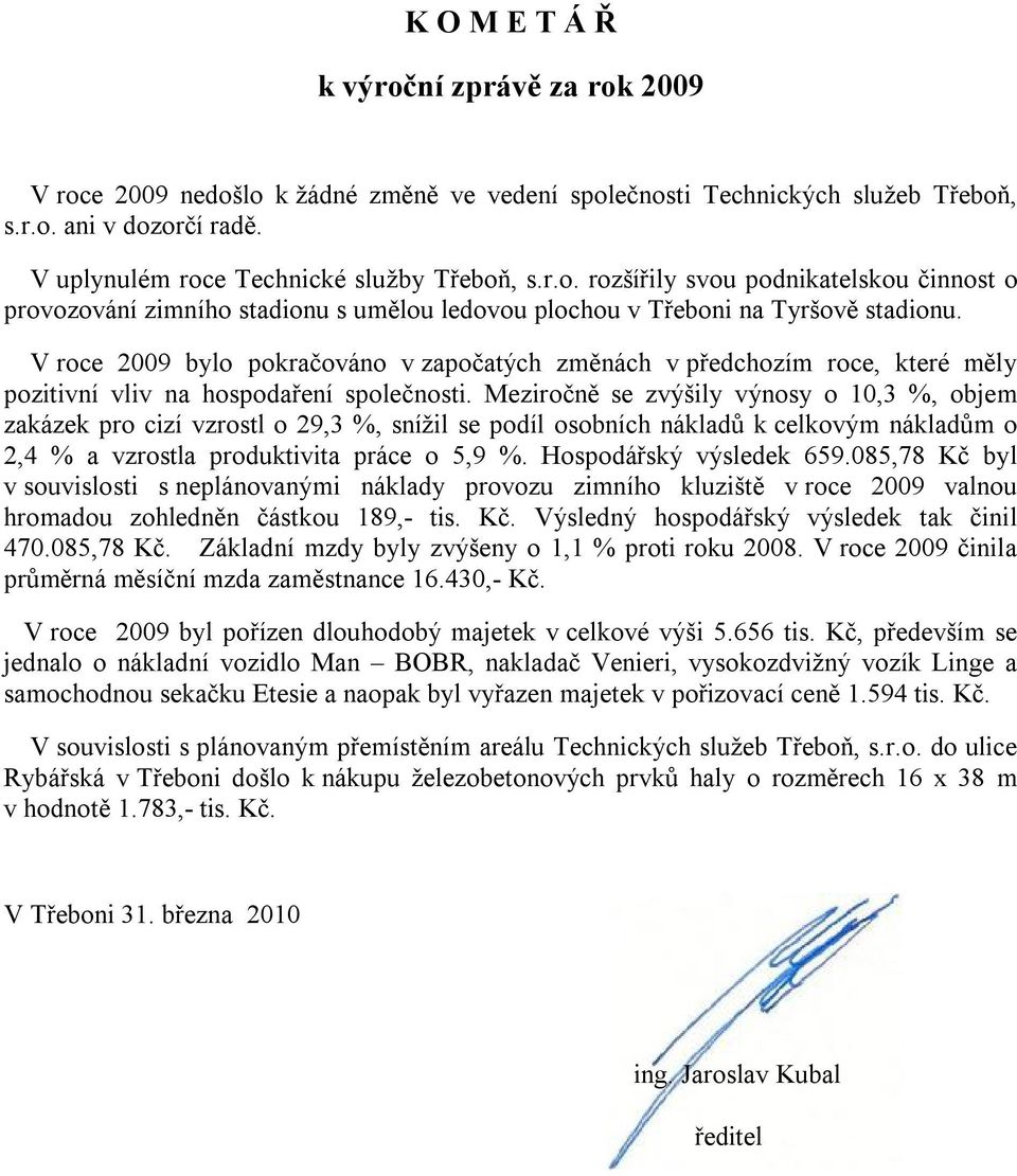 Meziročně se zvýšily výnosy o 1,3 %, objem zakázek pro cizí vzrostl o 29,3 %, snížil se podíl osobních nákladů k celkovým nákladům o 2,4 % a vzrostla produktivita práce o 5,9 %.