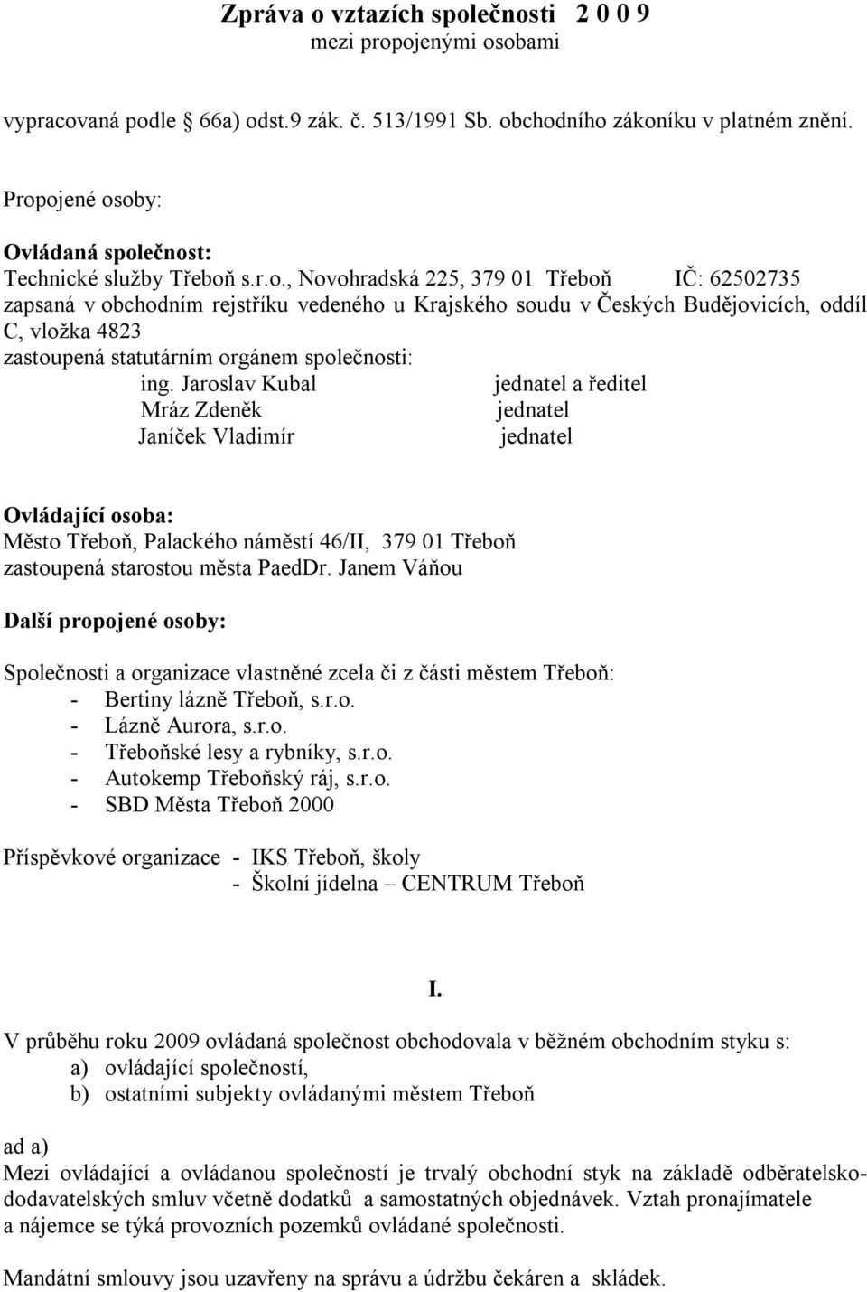 Jaroslav Kubal jednatel a ředitel Mráz Zdeněk jednatel Janíček Vladimír jednatel Ovládající osoba: Město Třeboň, Palackého náměstí 46/II, 379 1 Třeboň zastoupená starostou města PaedDr.