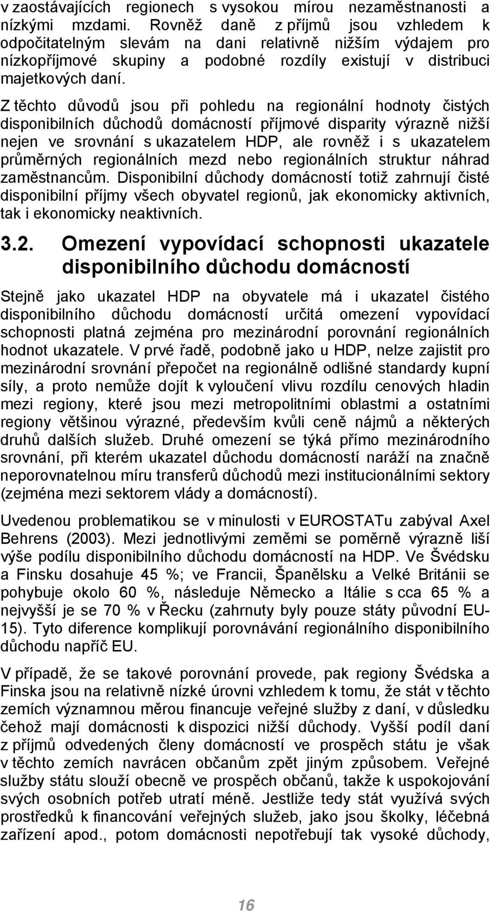 Z těchto důvodů jsou při pohledu na regionální hodnoty čistých disponibilních důchodů domácností příjmové disparity výrazně nižší nejen ve srovnání s ukazatelem HDP, ale rovněž i s ukazatelem