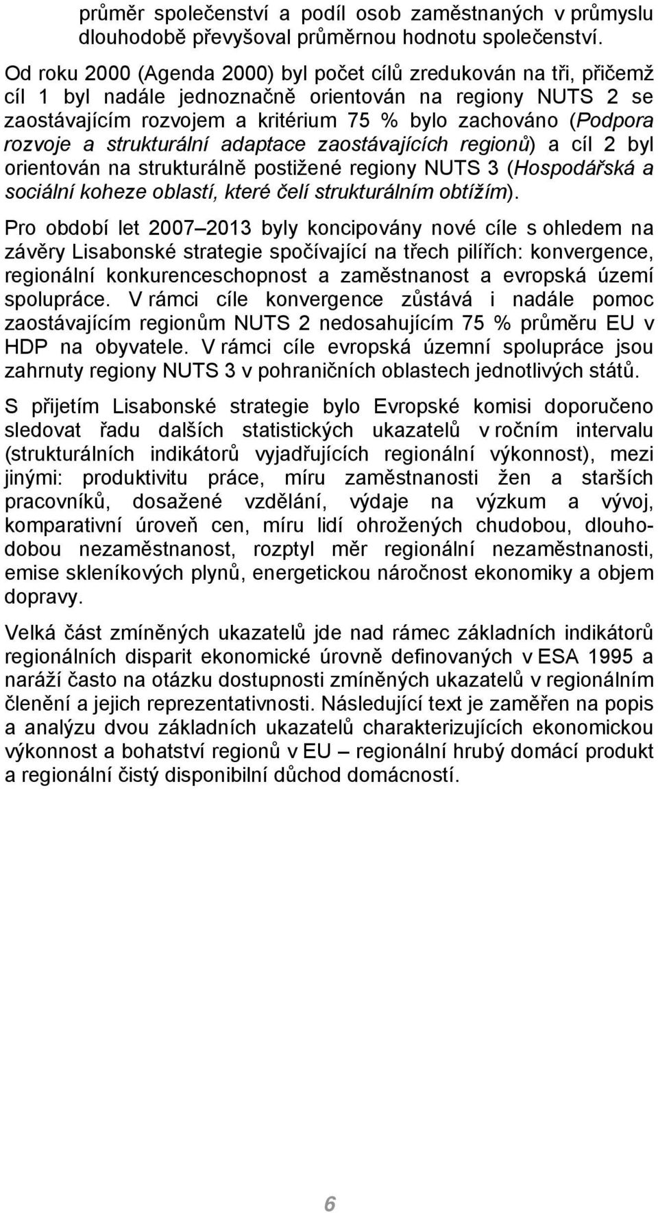 rozvoje a strukturální adaptace zaostávajících regionů) a cíl 2 byl orientován na strukturálně postižené regiony NUTS 3 (Hospodářská a sociální koheze oblastí, které čelí strukturálním obtížím).