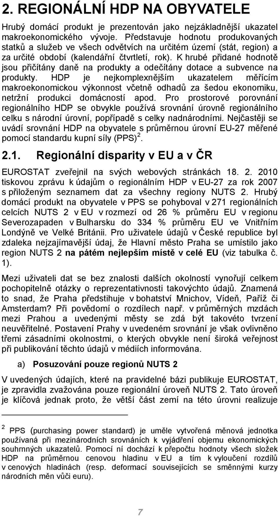 K hrubé přidané hodnotě jsou přičítány daně na produkty a odečítány dotace a subvence na produkty.