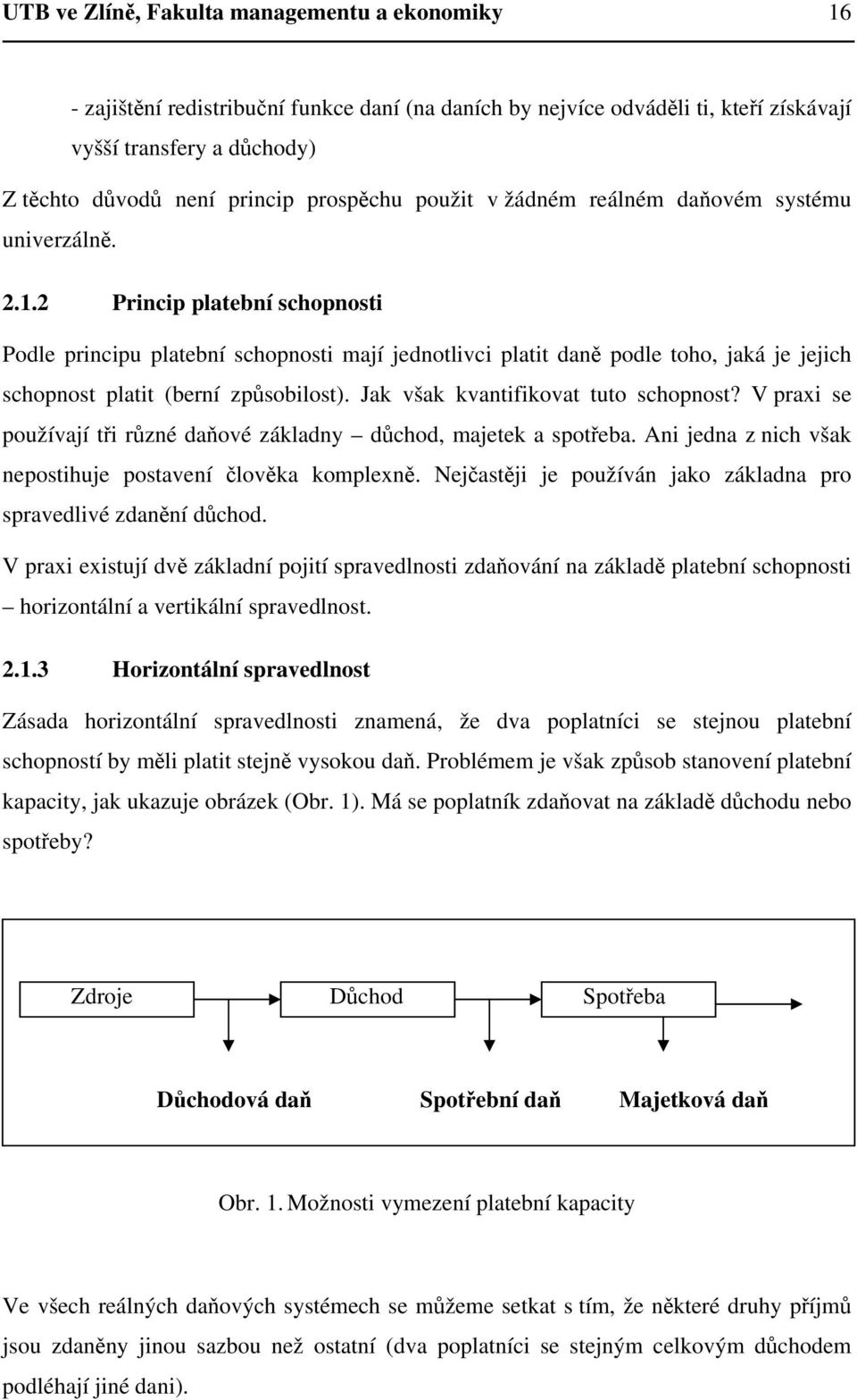 2 Princip platební schopnosti Podle principu platební schopnosti mají jednotlivci platit daně podle toho, jaká je jejich schopnost platit (berní způsobilost). Jak však kvantifikovat tuto schopnost?