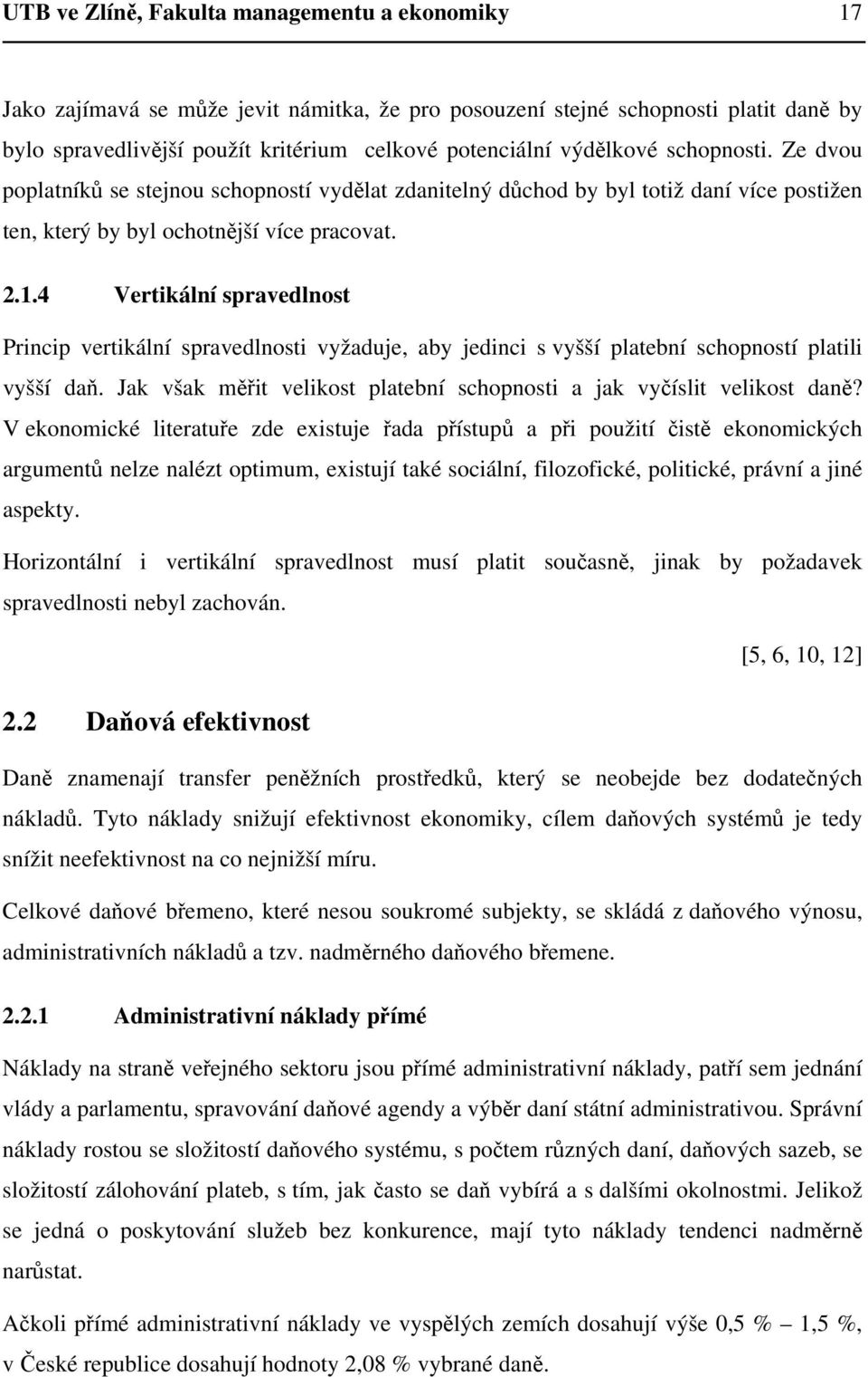 4 Vertikální spravedlnost Princip vertikální spravedlnosti vyžaduje, aby jedinci s vyšší platební schopností platili vyšší daň.