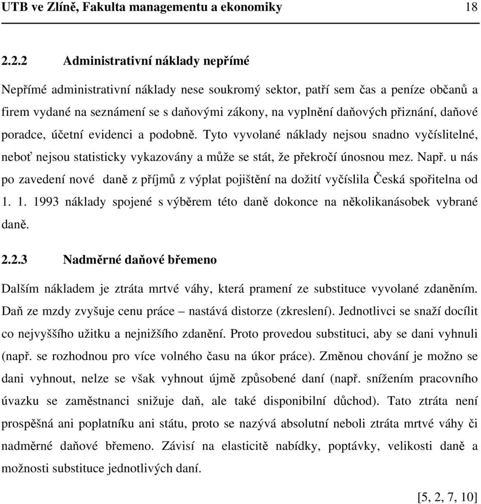 přiznání, daňové poradce, účetní evidenci a podobně. Tyto vyvolané náklady nejsou snadno vyčíslitelné, neboť nejsou statisticky vykazovány a může se stát, že překročí únosnou mez. Např.