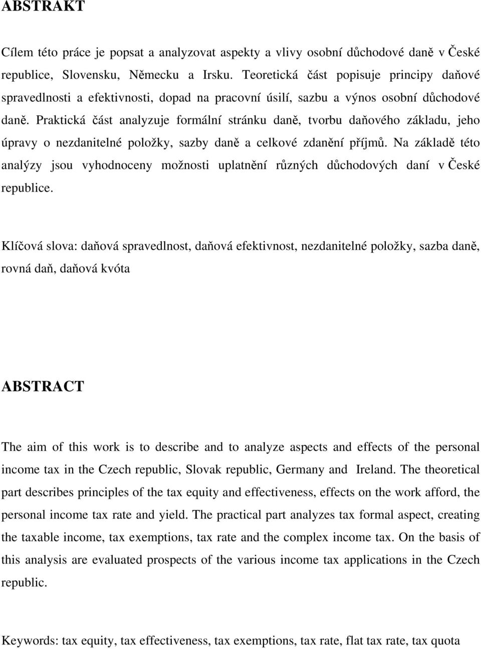 Praktická část analyzuje formální stránku daně, tvorbu daňového základu, jeho úpravy o nezdanitelné položky, sazby daně a celkové zdanění příjmů.