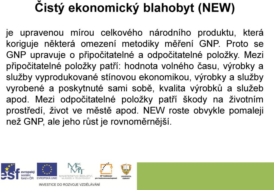 Mezi připočitatelné položky patří: hodnota volného času, výrobky a služby vyprodukované stínovou ekonomikou, výrobky a služby vyrobené