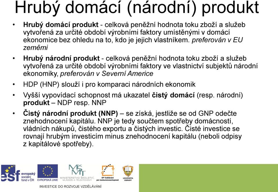 preferován v EU zeměmi Hrubý národní produkt - celková peněžní hodnota toku zboží a služeb vytvořená za určité období výrobními faktory ve vlastnictví subjektů národní ekonomiky, preferován v Severní