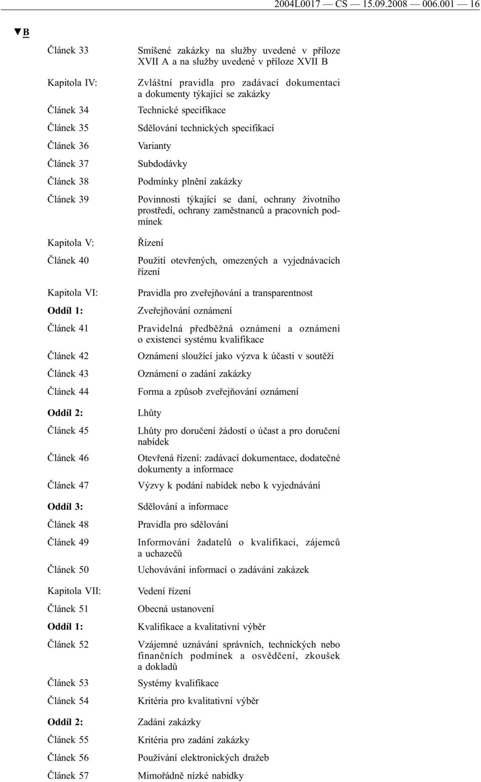 46 Článek 47 Oddíl 3: Článek 48 Článek 49 Článek 50 Kapitola VII: Článek 51 Oddíl 1: Článek 52 Článek 53 Článek 54 Oddíl 2: Článek 55 Článek 56 Článek 57 Smíšené zakázky na služby uvedené v příloze