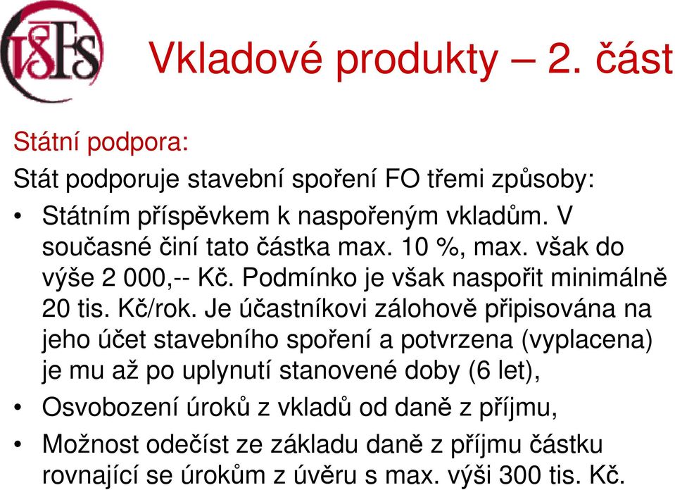 Je účastníkovi zálohově připisována na jeho účet stavebního spoření a potvrzena (vyplacena) je mu až po uplynutí stanovené doby