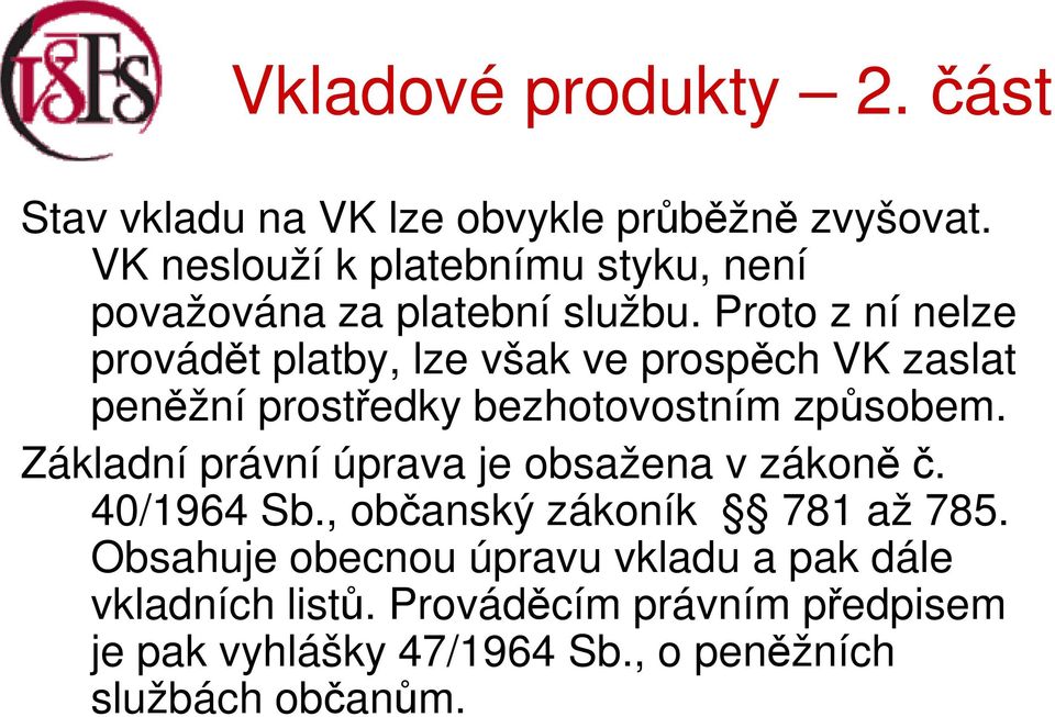 Základní právní úprava je obsažena v zákoně č. 40/1964 Sb., občanský zákoník 781 až 785.