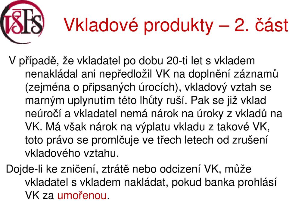 Pak se již vklad neúročí a vkladatel nemá nárok na úroky z vkladů na VK.