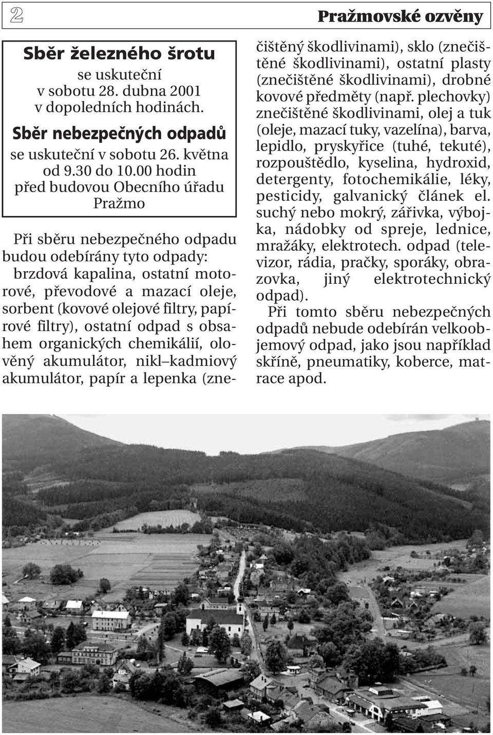 papírové filtry), ostatní odpad s obsahem organických chemikálií, olověný akumulátor, nikl kadmiový akumulátor, papír a lepenka (znečištěný škodlivinami), sklo (znečištěné škodlivinami), ostatní