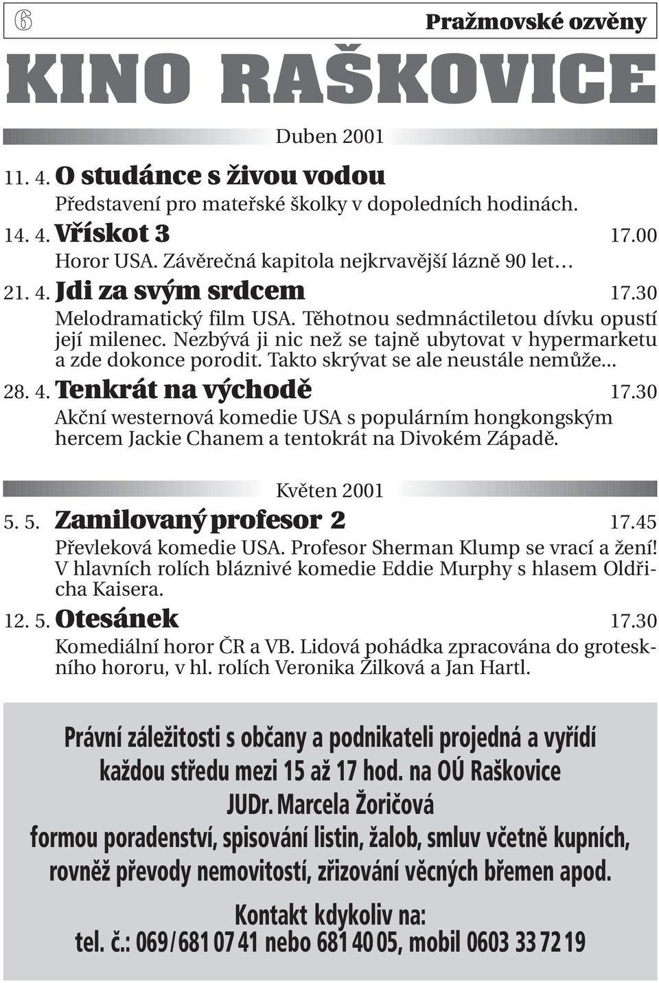 Nezbývá ji nic než se tajně ubytovat v hypermarketu a zde dokonce porodit. Takto skrývat se ale neustále nemůže... 28. 4. Tenkrát na východě 17.