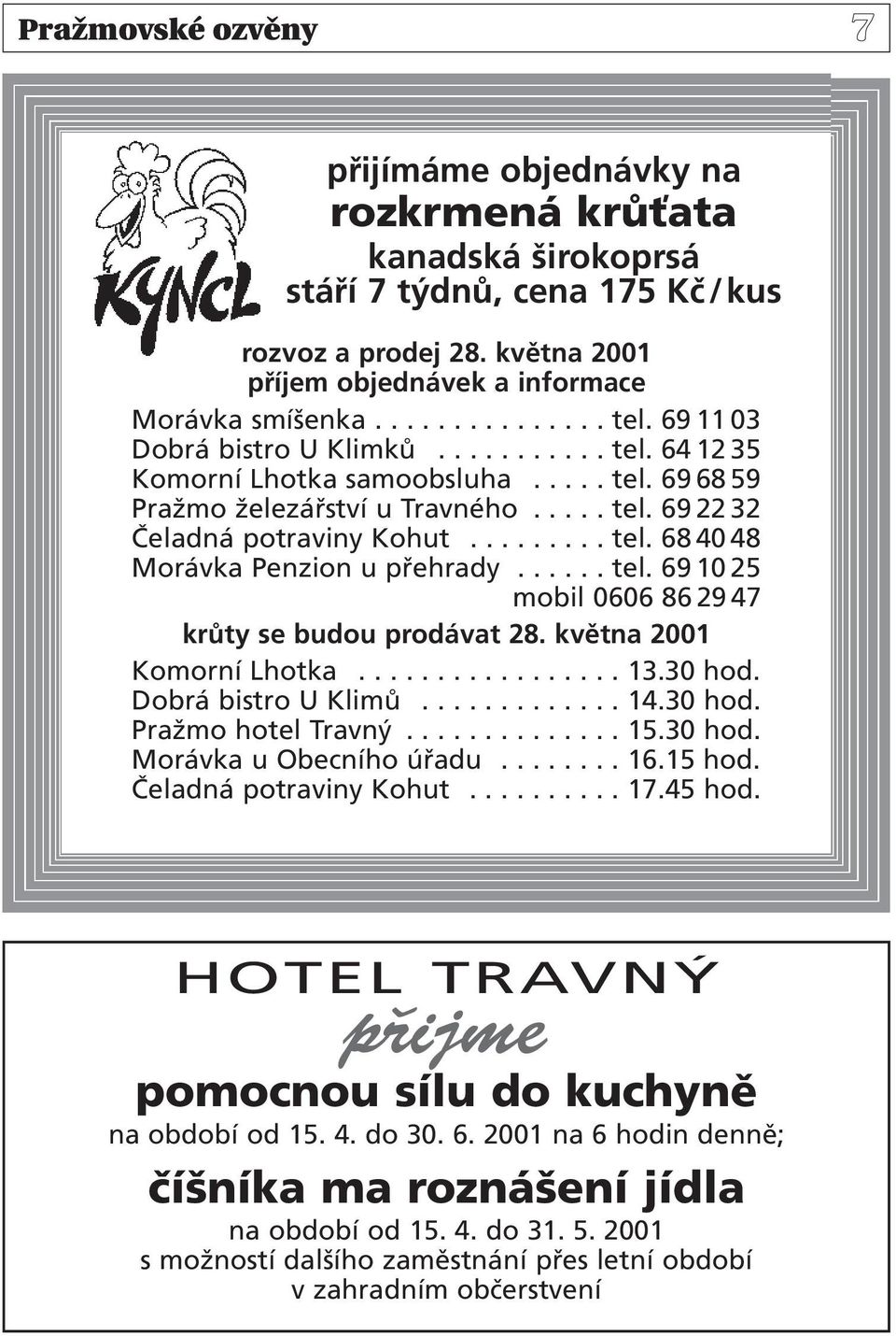 ..... tel. 69 10 25 mobil 0606 86 29 47 krůty se budou prodávat 28. května 2001 Komorní Lhotka................. 13.30 hod. Dobrá bistro U Klimů............. 14.30 hod. Pražmo hotel Travný.............. 15.