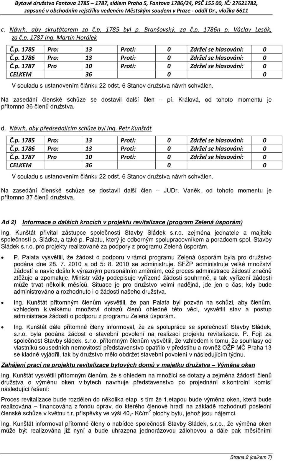 Vaněk, od tohoto momentu je přítomno 37 členů družstva. Ad 2) Informace o dalších krocích v projektu revitalizace (program Zelená úsporám) Ing. Kunštát přivítal zástupce společnosti Stavby Sládek s.r.o. zejména jednatele a majitele společnosti p.