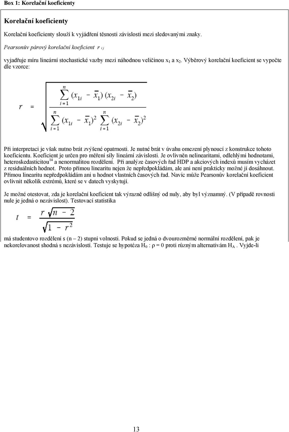 Výběrový korelační koeficient se vypočte dle vzorce: Při interpretaci je však nutno brát zvýšené opatrnosti. Je nutné brát v úvahu omezení plynoucí z konstrukce tohoto koeficientu.
