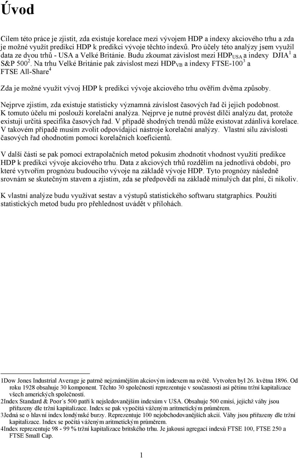 Na trhu Velké Británie pak závislost mezi HDP VB a indexy FTSE-100 3 a FTSE All-Share 4 Zda je možné využít vývoj HDP k predikci vývoje akciového trhu ověřím dvěma způsoby.