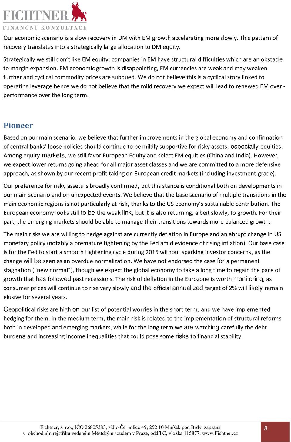 EM economic growth is disappointing, EM currencies are weak and may weaken further and cyclical commodity prices are subdued.