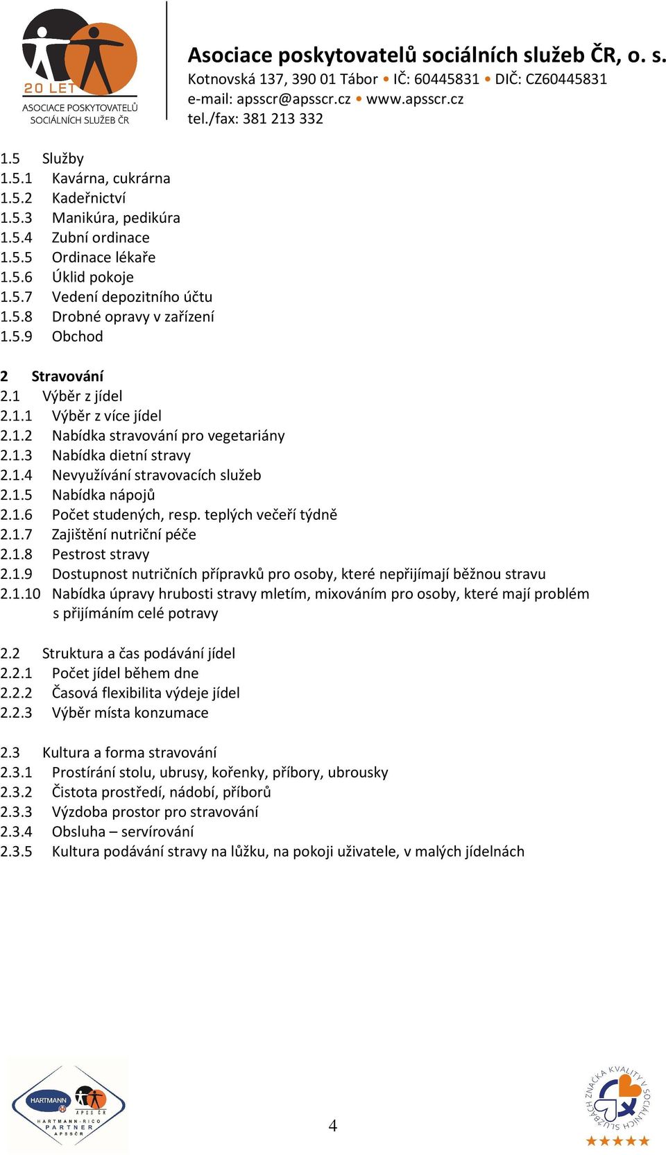 1.5 Nabídka nápojů 2.1.6 Počet studených, resp. teplých večeří týdně 2.1.7 Zajištění nutriční péče 2.1.8 Pestrost stravy 2.1.9 Dostupnost nutričních přípravků pro osoby, které nepřijímají běžnou stravu 2.