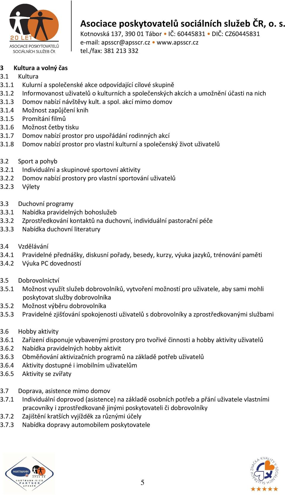 2 Sport a pohyb 3.2.1 Individuální a skupinové sportovní aktivity 3.2.2 Domov nabízí prostory pro vlastní sportování uživatelů 3.2.3 Výlety 3.3 Duchovní programy 3.3.1 Nabídka pravidelných bohoslužeb 3.