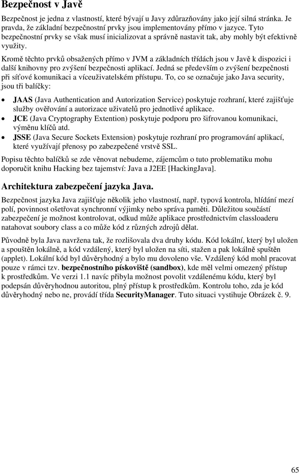 Kromě těchto prvků obsažených přímo v JVM a základních třídách jsou v Javě k dispozici i další knihovny pro zvýšení bezpečnosti aplikací.