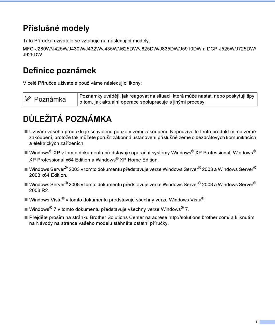 situaci, která může nastat, nebo poskytují tipy o tom, jak aktuální operace spolupracuje s jinými procesy. DŮLEŽITÁ POZNÁMK Užívání vašeho produktu je schváleno pouze v zemi zakoupení.