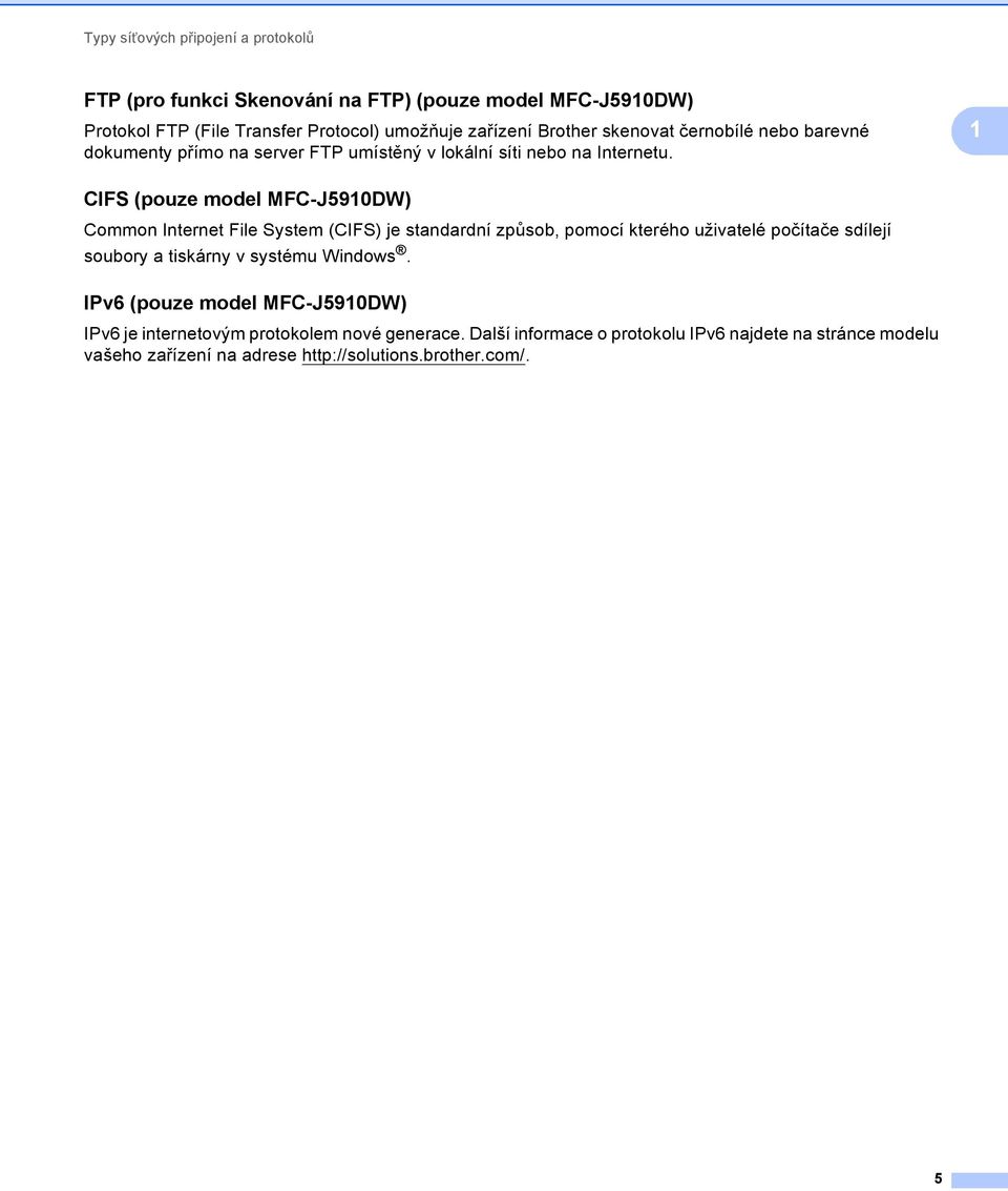 1 CIFS (pouze model MFC-J5910DW) 1 Common Internet File System (CIFS) je standardní způsob, pomocí kterého uživatelé počítače sdílejí soubory a tiskárny v