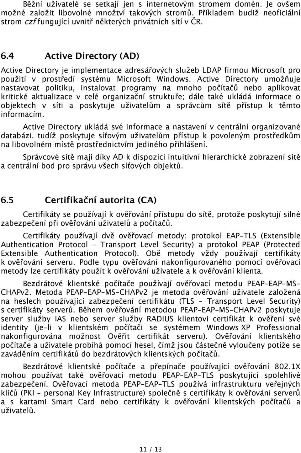 4 Active Directory (AD) Active Directory je implementace adresářových služeb LDAP firmou Microsoft pro použití v prostředí systému Microsoft Windows.