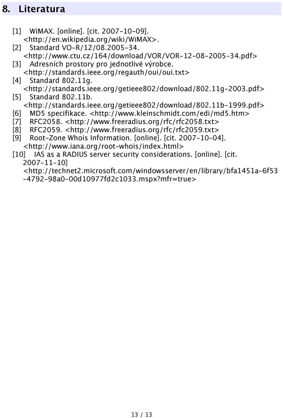 pdf> [5] Standard 802.11b. <http://standards.ieee.org/getieee802/download/802.11b-1999.pdf> [6] MD5 specifikace. <http://www.kleinschmidt.com/edi/md5.htm> [7] RFC2058. <http://www.freeradius.