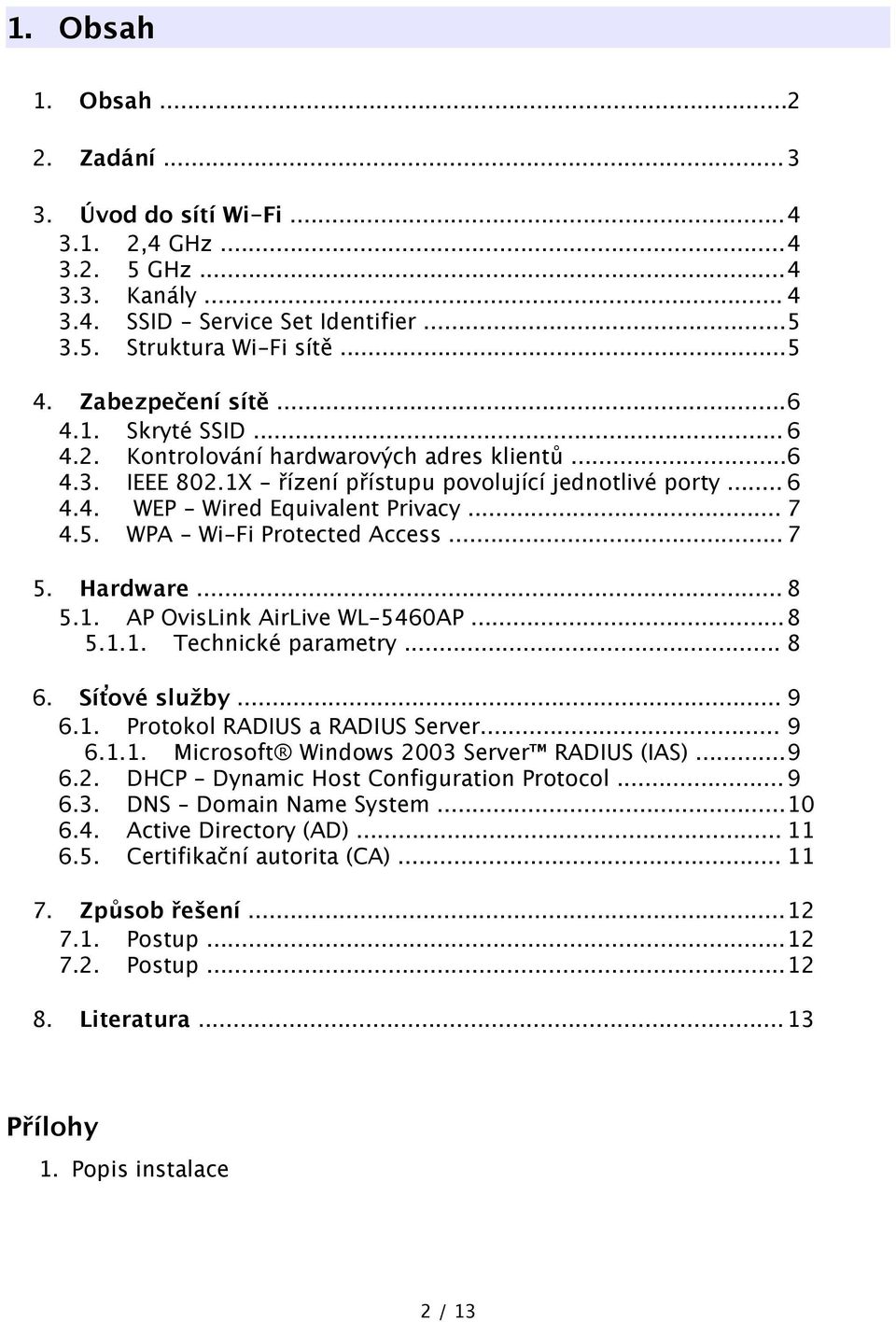 WPA - Wi-Fi Protected Access... 7 5. Hardware... 8 5.1. AP OvisLink AirLive WL-5460AP...8 5.1.1. Technické parametry... 8 6. Síťové služby... 9 6.1. Protokol RADIUS a RADIUS Server... 9 6.1.1. Microsoft Windows 2003 Server RADIUS (IAS).