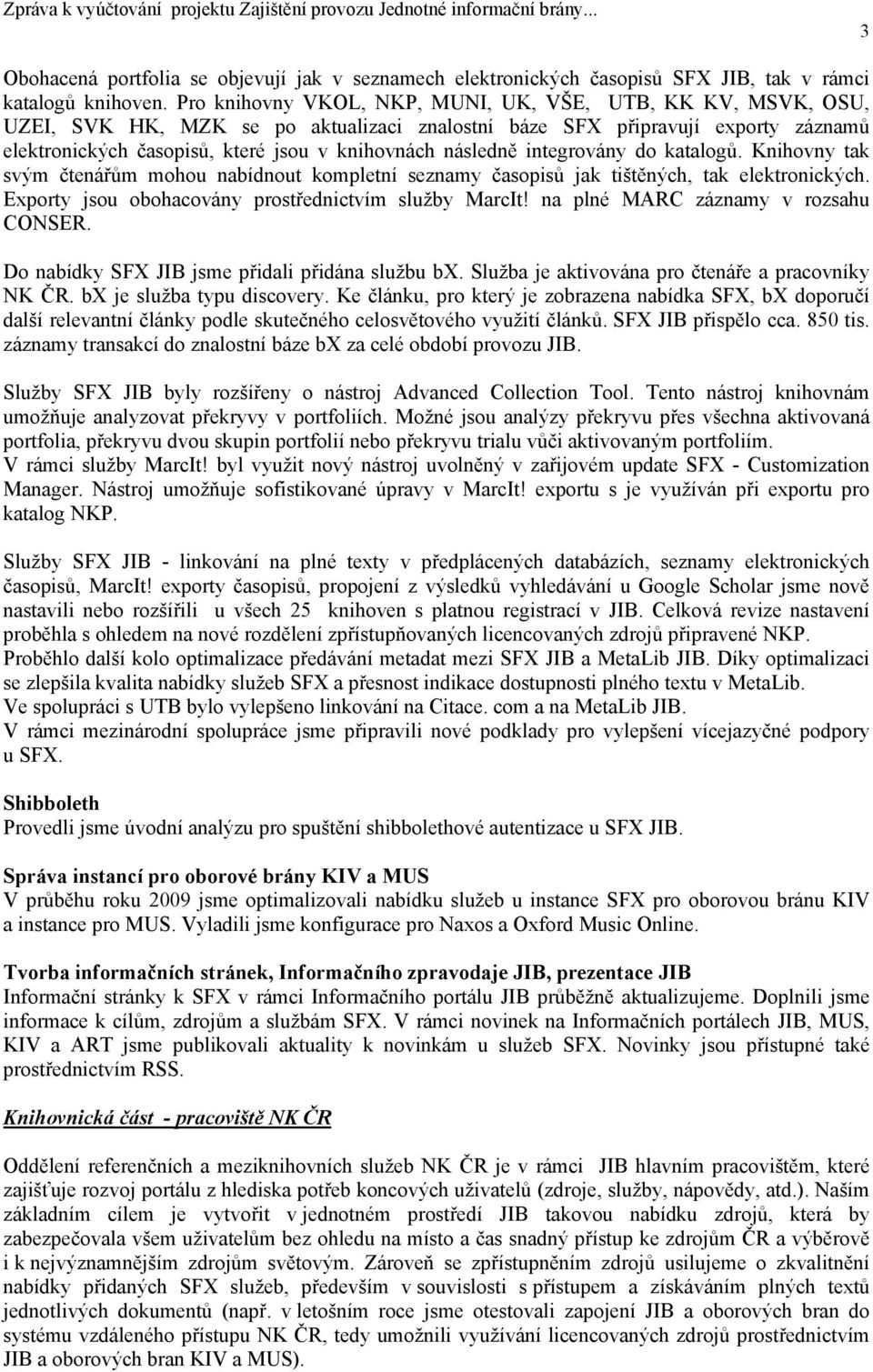 následně integrovány do katalogů. Knihovny tak svým čtenářům mohou nabídnout kompletní seznamy časopisů jak tištěných, tak elektronických. Exporty jsou obohacovány prostřednictvím služby MarcIt!