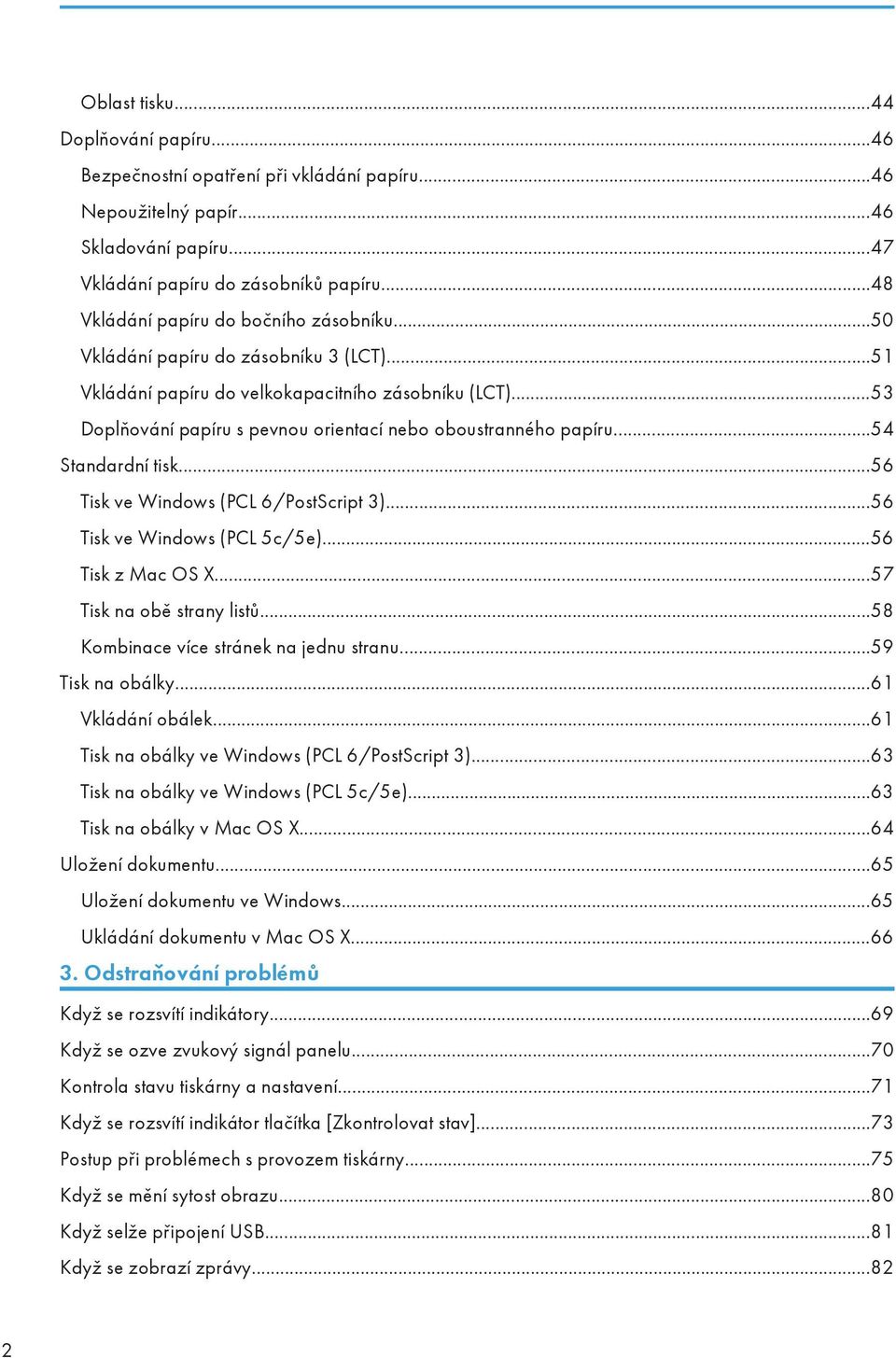 ..53 Doplňování papíru s pevnou orientací nebo oboustranného papíru...54 Standardní tisk...56 Tisk ve Windows (PCL 6/PostScript 3)...56 Tisk ve Windows (PCL 5c/5e)...56 Tisk z Mac OS X.