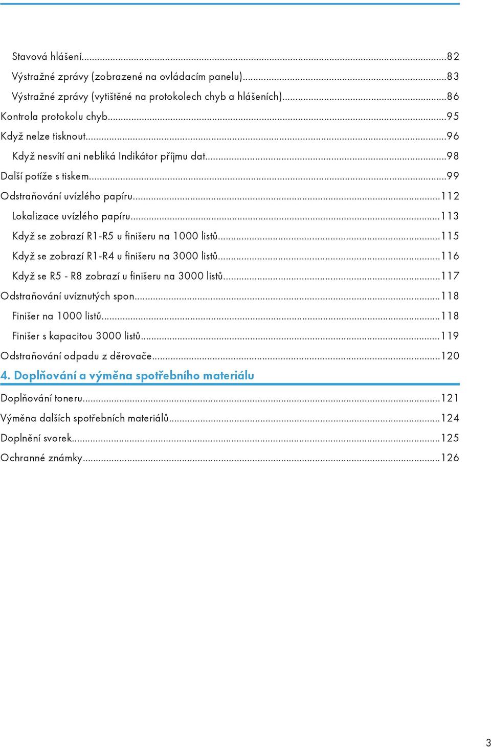 ..115 Když se zobrazí R1-R4 u finišeru na 3000 listů...116 Když se R5 - R8 zobrazí u finišeru na 3000 listů...117 Odstraňování uvíznutých spon...118 Finišer na 1000 listů.