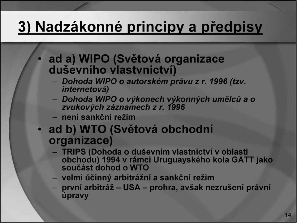 1996 není sankční režim ad b) WTO (Světová obchodní organizace) TRIPS (Dohoda o duševním vlastnictví v oblasti obchodu) 1994