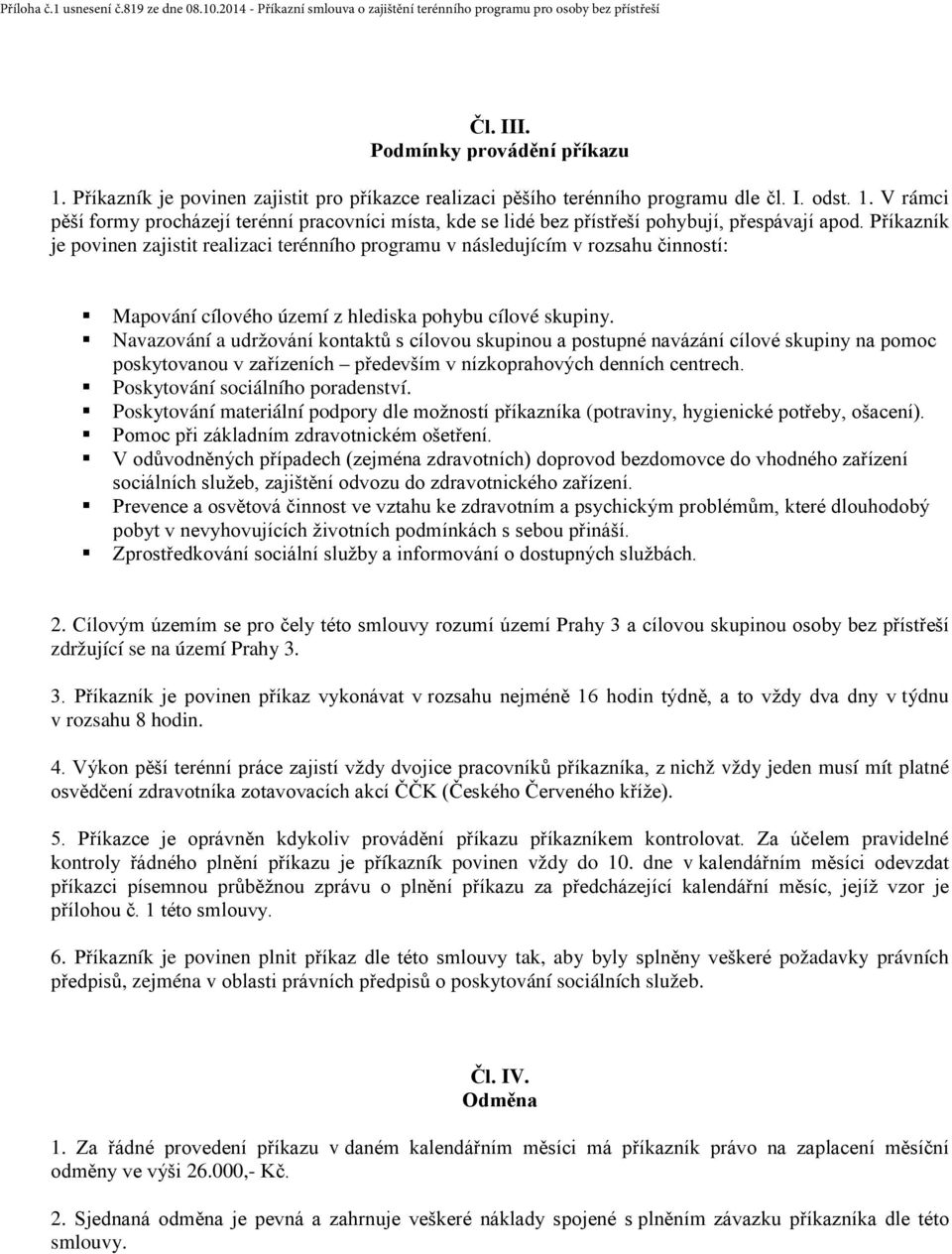 Navazování a udržování kontaktů s cílovou skupinou a postupné navázání cílové skupiny na pomoc poskytovanou v zařízeních především v nízkoprahových denních centrech.