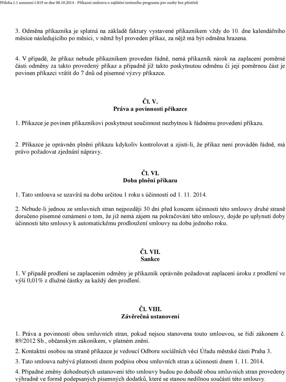 je povinen příkazci vrátit do 7 dnů od písemné výzvy příkazce. Čl. V. Práva a povinnosti příkazce 1. Příkazce je povinen příkazníkovi poskytnout součinnost nezbytnou k řádnému provedení příkazu. 2.