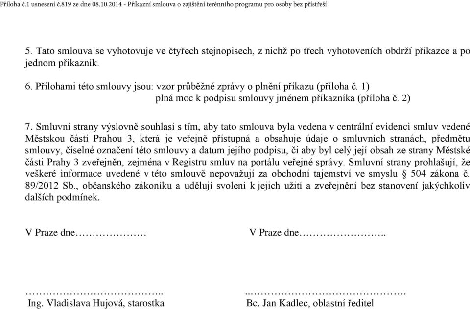 Smluvní strany výslovně souhlasí s tím, aby tato smlouva byla vedena v centrální evidenci smluv vedené Městskou částí Prahou 3, která je veřejně přístupná a obsahuje údaje o smluvních stranách,