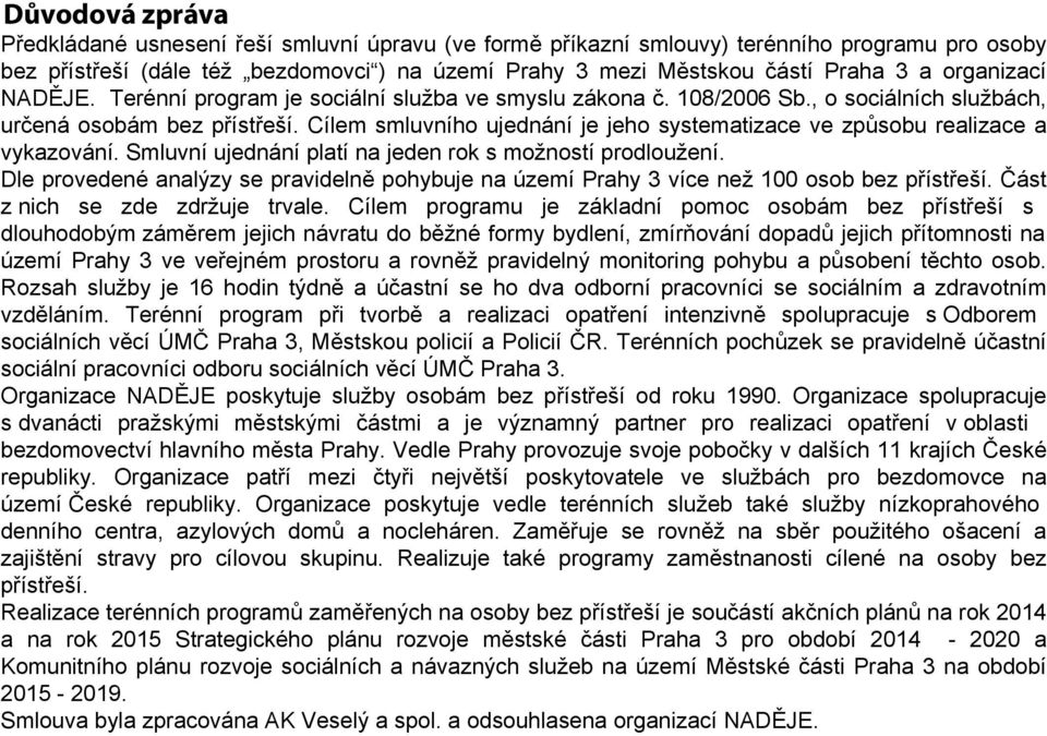 Cílem smluvního ujednání je jeho systematizace ve způsobu realizace a vykazování. Smluvní ujednání platí na jeden rok s možností prodloužení.