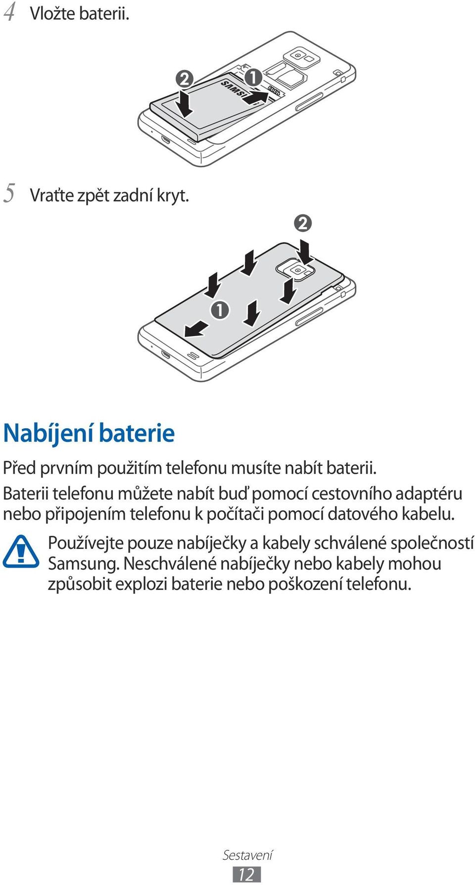 Baterii telefonu můžete nabít buď pomocí cestovního adaptéru nebo připojením telefonu k počítači