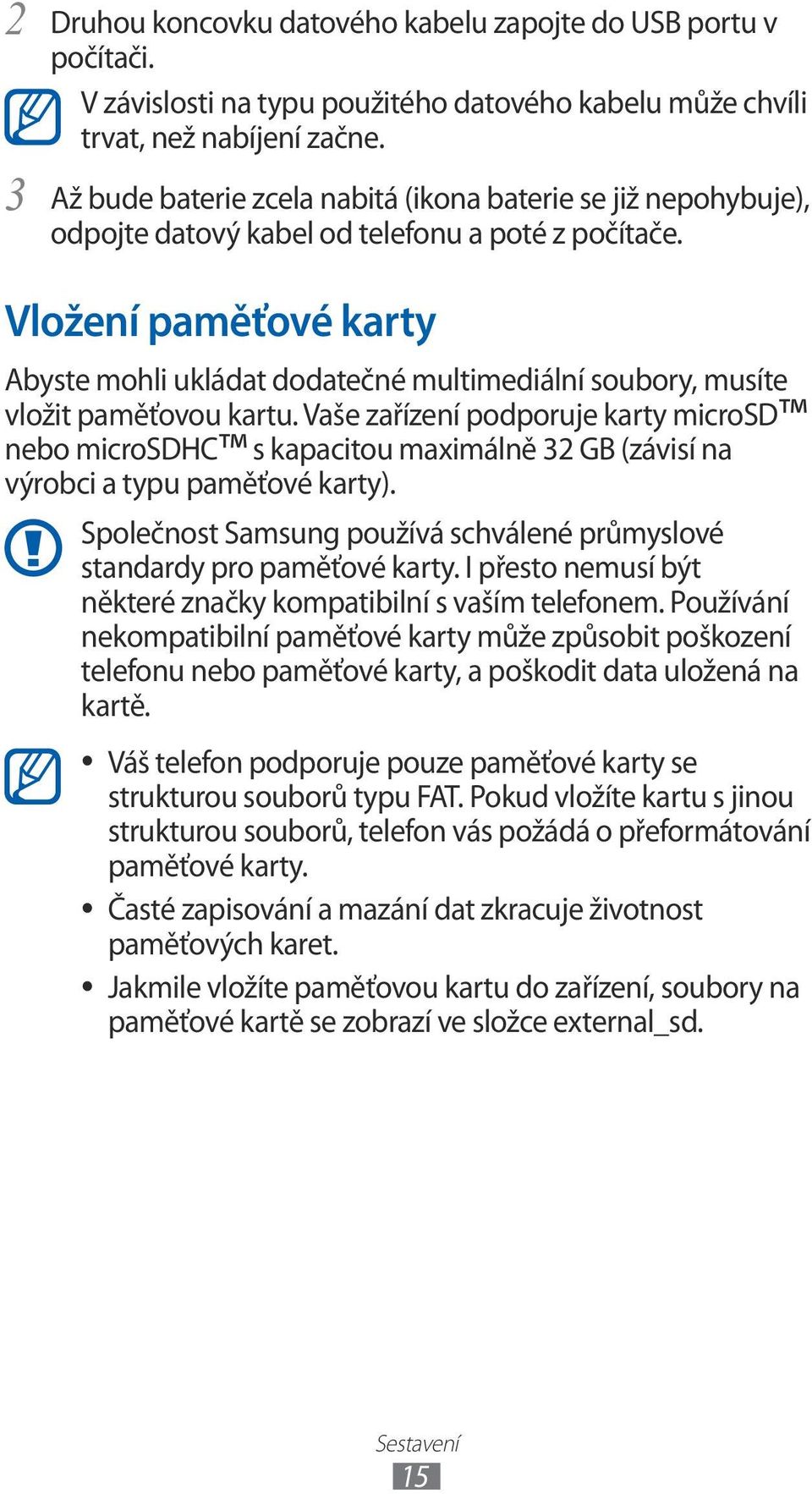 Vložení paměťové karty Abyste mohli ukládat dodatečné multimediální soubory, musíte vložit paměťovou kartu.