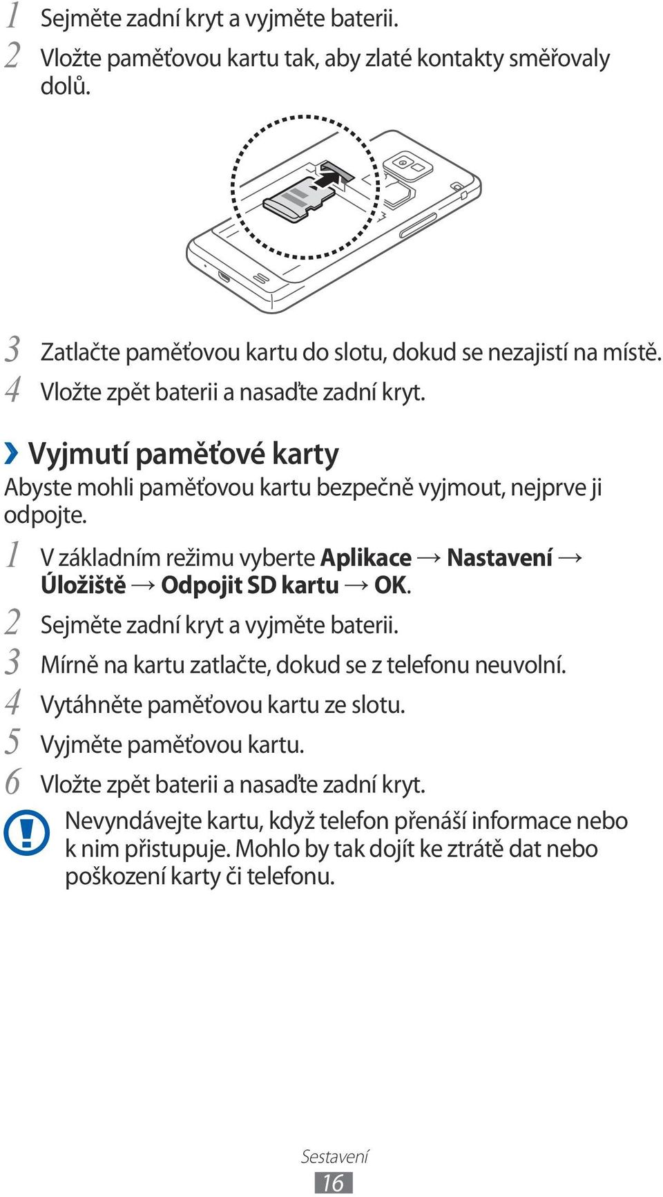 V základním režimu vyberte Aplikace Nastavení Úložiště Odpojit SD kartu OK. 2 Sejměte zadní kryt a vyjměte baterii. 3 Mírně na kartu zatlačte, dokud se z telefonu neuvolní.