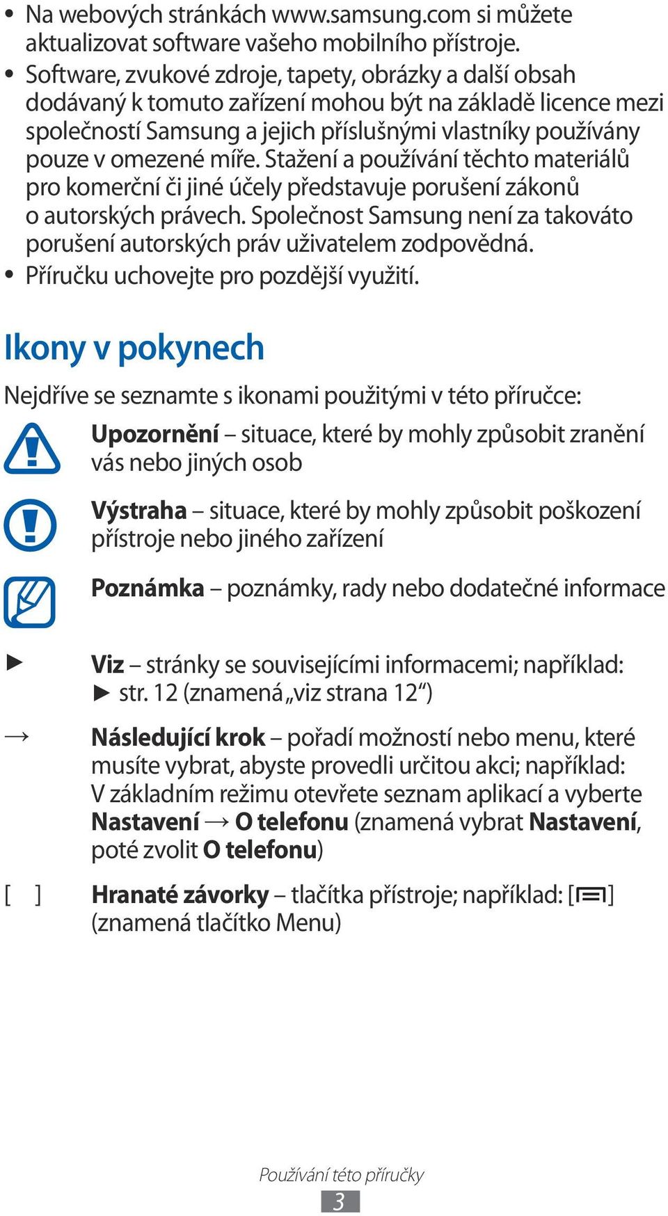 Stažení a používání těchto materiálů pro komerční či jiné účely představuje porušení zákonů o autorských právech. Společnost Samsung není za takováto porušení autorských práv uživatelem zodpovědná.